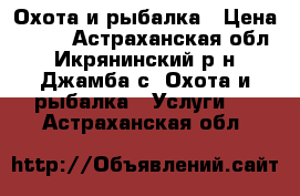 Охота и рыбалка › Цена ­ 400 - Астраханская обл., Икрянинский р-н, Джамба с. Охота и рыбалка » Услуги   . Астраханская обл.